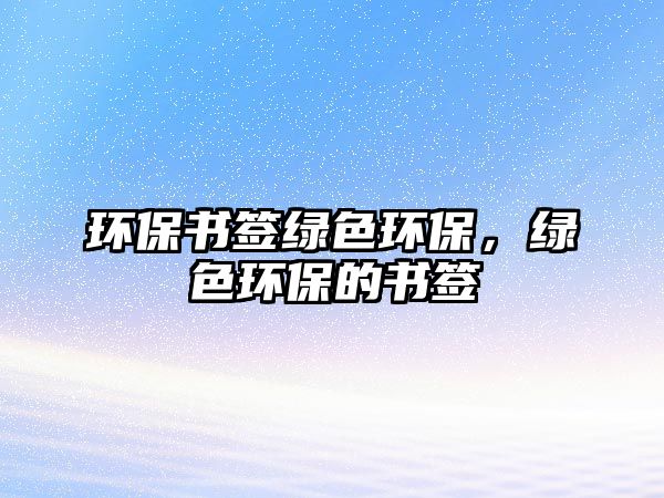 環(huán)保書簽綠色環(huán)保，綠色環(huán)保的書簽