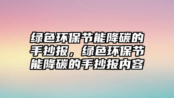 綠色環(huán)保節(jié)能降碳的手抄報，綠色環(huán)保節(jié)能降碳的手抄報內容