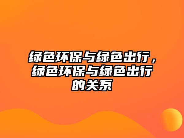 綠色環(huán)保與綠色出行，綠色環(huán)保與綠色出行的關(guān)系