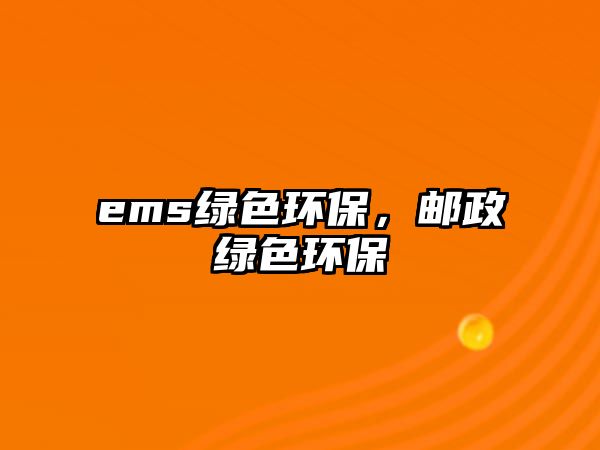 ems綠色環(huán)保，郵政綠色環(huán)保