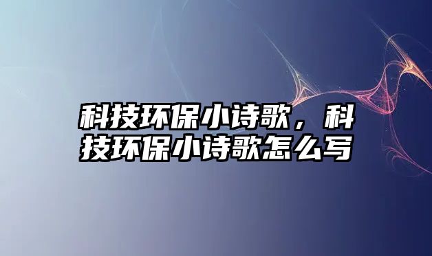 科技環(huán)保小詩歌，科技環(huán)保小詩歌怎么寫