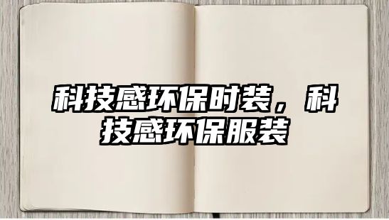 科技感環(huán)保時(shí)裝，科技感環(huán)保服裝