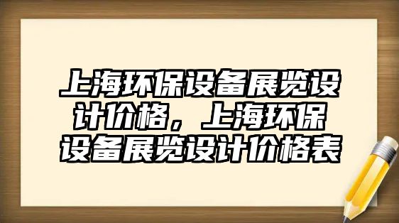 上海環(huán)保設(shè)備展覽設(shè)計(jì)價(jià)格，上海環(huán)保設(shè)備展覽設(shè)計(jì)價(jià)格表