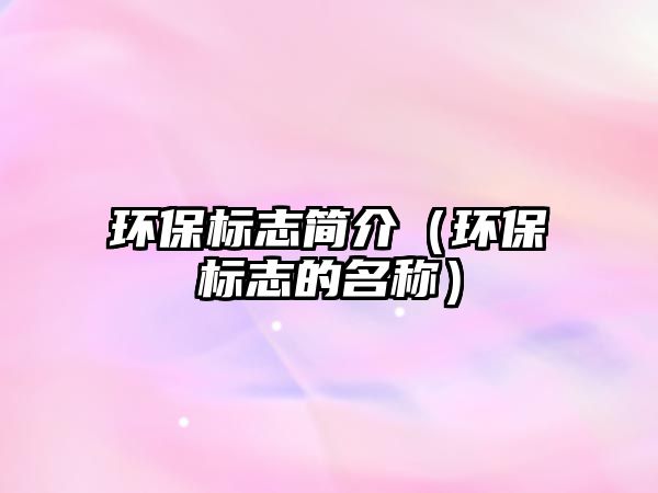 環(huán)保標志簡介（環(huán)保標志的名稱）