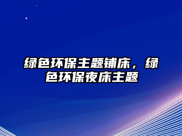 綠色環(huán)保主題鋪床，綠色環(huán)保夜床主題