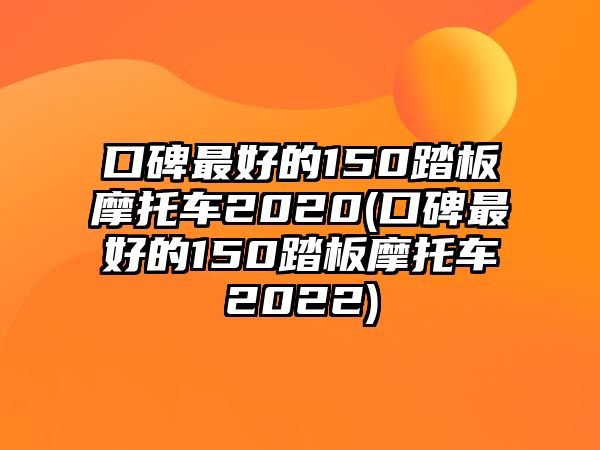 口碑最好的150踏板摩托車2020(口碑最好的150踏板摩托車2022)
