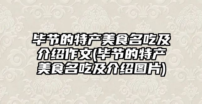 畢節(jié)的特產(chǎn)美食名吃及介紹作文(畢節(jié)的特產(chǎn)美食名吃及介紹圖片)