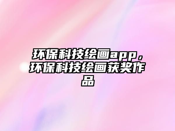 環(huán)?？萍祭L畫app，環(huán)?？萍祭L畫獲獎(jiǎng)作品