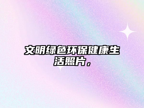 文明綠色環(huán)保健康生活照片，