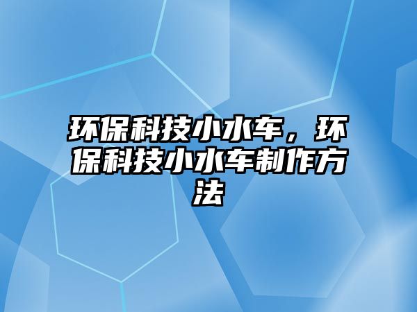 環(huán)?？萍夹∷?，環(huán)?？萍夹∷囍谱鞣椒?/> 
									</a>
									<h4 class=