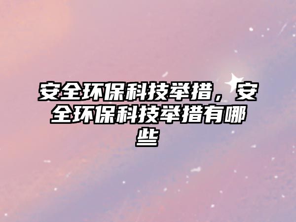 安全環(huán)?？萍寂e措，安全環(huán)?？萍寂e措有哪些