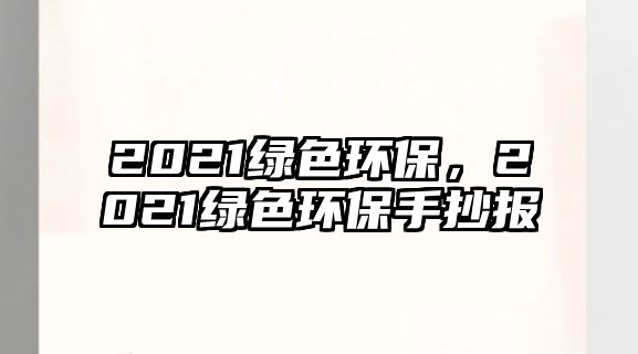 2021綠色環(huán)保，2021綠色環(huán)保手抄報(bào)