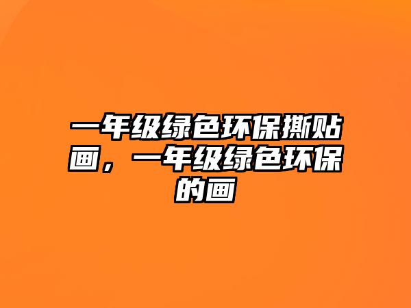 一年級綠色環(huán)保撕貼畫，一年級綠色環(huán)保的畫