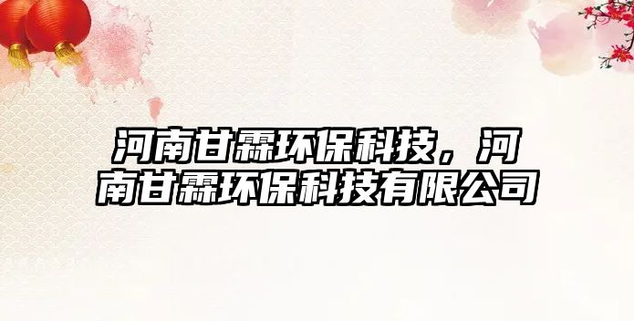 河南甘霖環(huán)?？萍迹幽细柿丨h(huán)?？萍加邢薰? class=