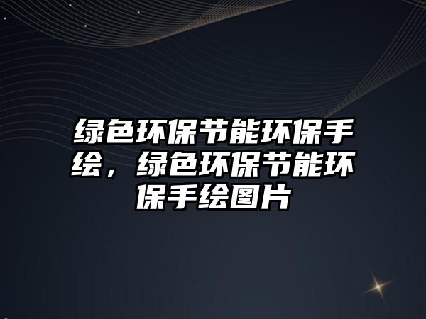 綠色環(huán)保節(jié)能環(huán)保手繪，綠色環(huán)保節(jié)能環(huán)保手繪圖片