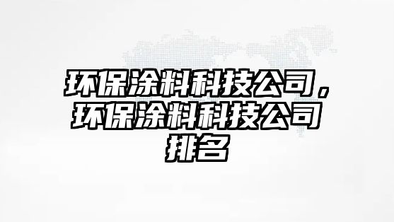 環(huán)保涂料科技公司，環(huán)保涂料科技公司排名