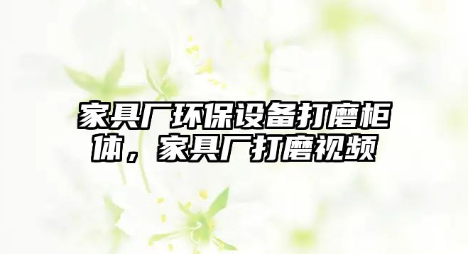 家具廠環(huán)保設(shè)備打磨柜體，家具廠打磨視頻