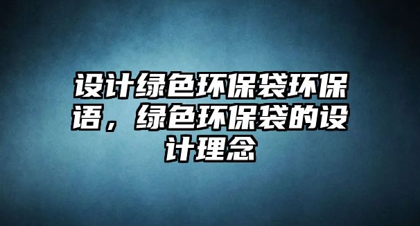設(shè)計綠色環(huán)保袋環(huán)保語，綠色環(huán)保袋的設(shè)計理念