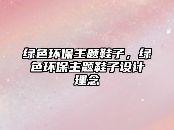 綠色環(huán)保主題鞋子，綠色環(huán)保主題鞋子設(shè)計(jì)理念