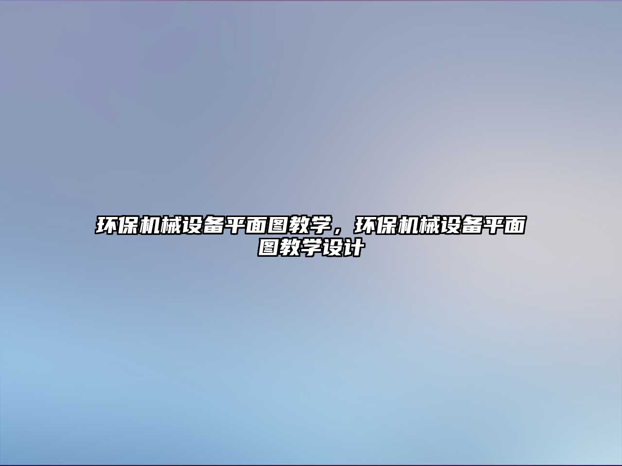 環(huán)保機械設備平面圖教學，環(huán)保機械設備平面圖教學設計