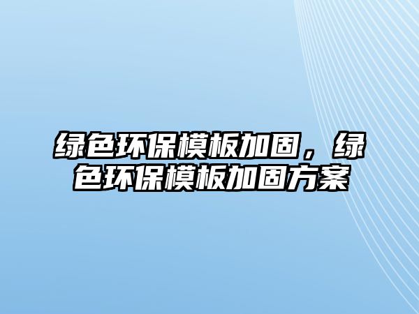 綠色環(huán)保模板加固，綠色環(huán)保模板加固方案