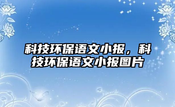 科技環(huán)保語文小報，科技環(huán)保語文小報圖片