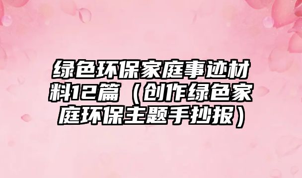 綠色環(huán)保家庭事跡材料12篇（創(chuàng)作綠色家庭環(huán)保主題手抄報(bào)）