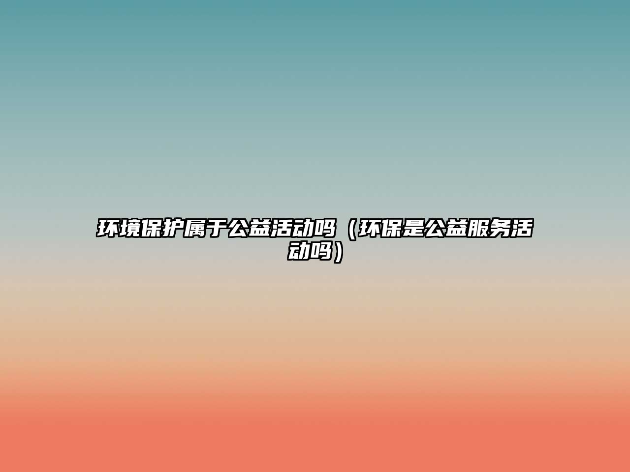 環(huán)境保護屬于公益活動嗎（環(huán)保是公益服務活動嗎）