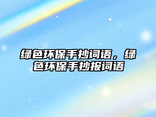 綠色環(huán)保手抄詞語，綠色環(huán)保手抄報(bào)詞語