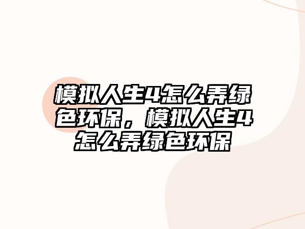 模擬人生4怎么弄綠色環(huán)保，模擬人生4怎么弄綠色環(huán)保