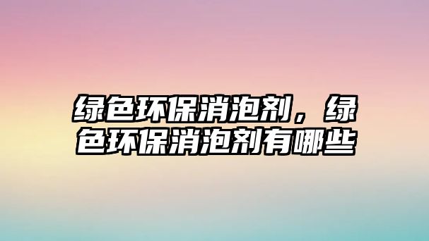 綠色環(huán)保消泡劑，綠色環(huán)保消泡劑有哪些
