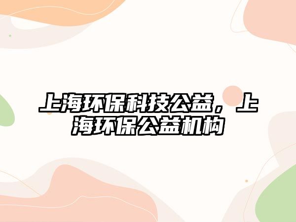 上海環(huán)保科技公益，上海環(huán)保公益機構(gòu)