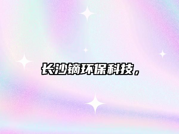 長沙鏑環(huán)保科技，