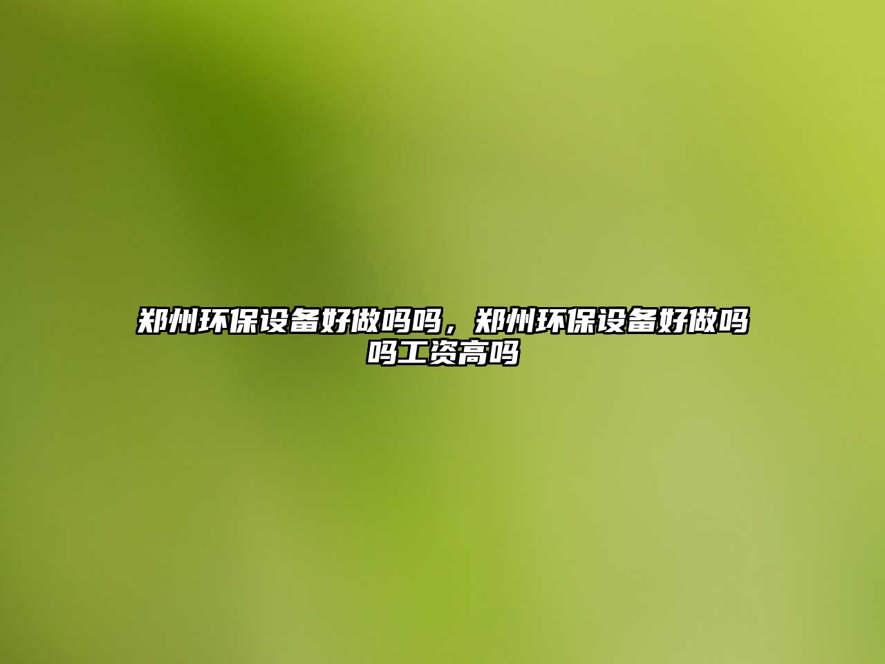 鄭州環(huán)保設(shè)備好做嗎嗎，鄭州環(huán)保設(shè)備好做嗎嗎工資高嗎