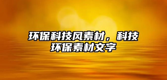 環(huán)?？萍硷L(fēng)素材，科技環(huán)保素材文字