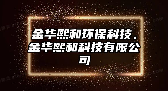金華熙和環(huán)?？萍?，金華熙和科技有限公司