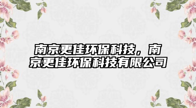 南京更佳環(huán)?？萍?，南京更佳環(huán)保科技有限公司