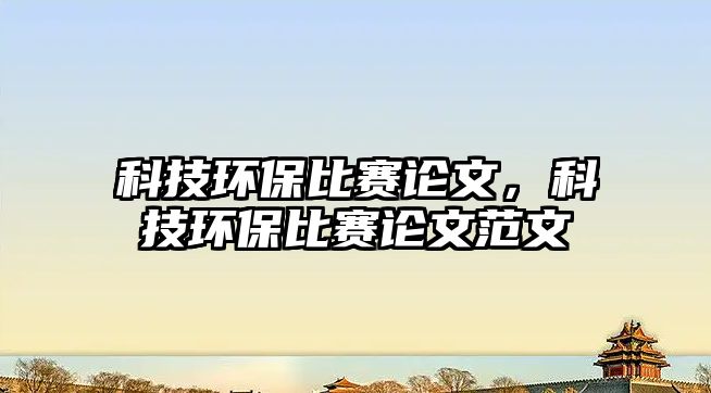 科技環(huán)保比賽論文，科技環(huán)保比賽論文范文