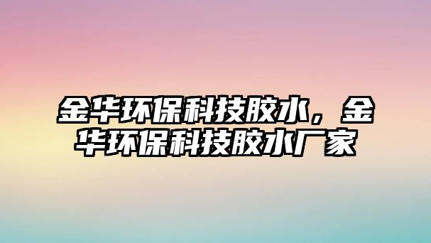 金華環(huán)?？萍寄z水，金華環(huán)保科技膠水廠家