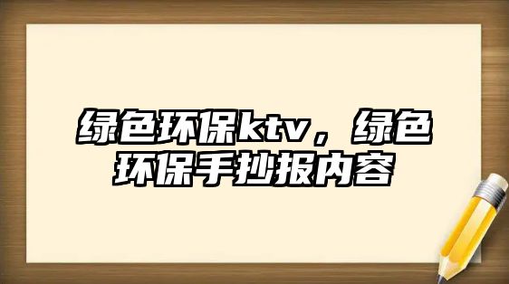 綠色環(huán)保ktv，綠色環(huán)保手抄報(bào)內(nèi)容