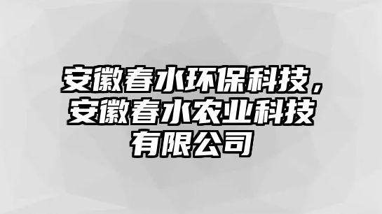 安徽春水環(huán)?？萍迹不沾核r(nóng)業(yè)科技有限公司