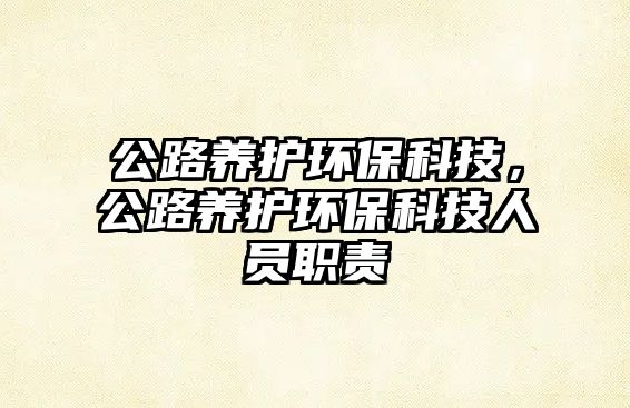 公路養(yǎng)護環(huán)?？萍?，公路養(yǎng)護環(huán)?？萍既藛T職責