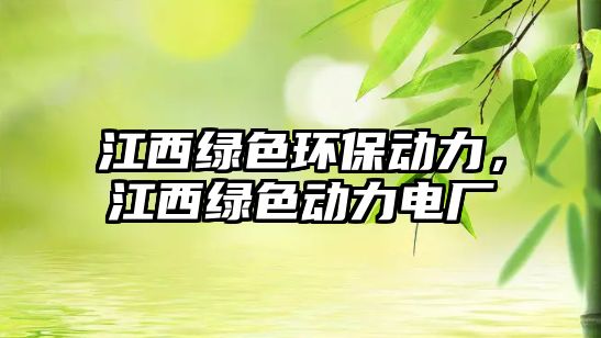 江西綠色環(huán)保動(dòng)力，江西綠色動(dòng)力電廠