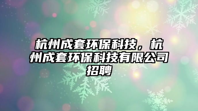 杭州成套環(huán)?？萍迹贾莩商篆h(huán)?？萍加邢薰菊衅? class=