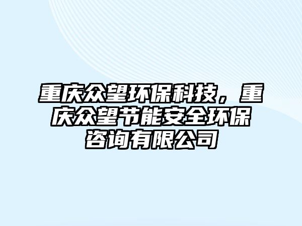重慶眾望環(huán)?？萍?，重慶眾望節(jié)能安全環(huán)保咨詢有限公司