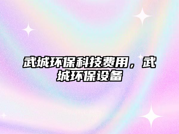 武城環(huán)保科技費用，武城環(huán)保設備