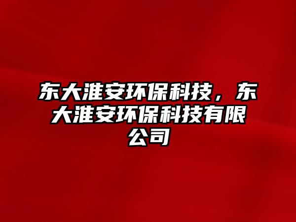 東大淮安環(huán)保科技，東大淮安環(huán)保科技有限公司