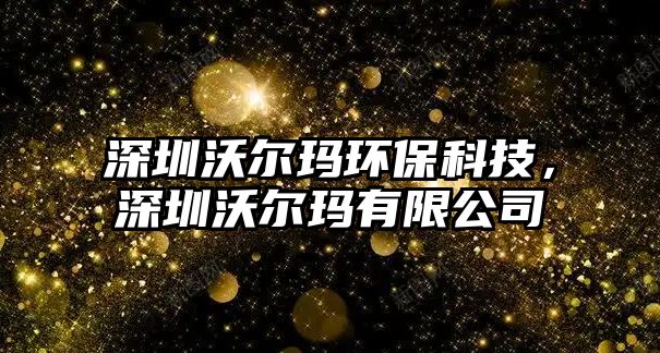 深圳沃爾瑪環(huán)?？萍?，深圳沃爾瑪有限公司