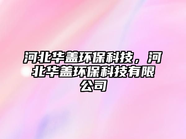 河北華蓋環(huán)?？萍?，河北華蓋環(huán)保科技有限公司