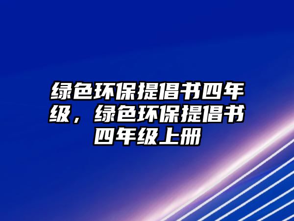 綠色環(huán)保提倡書四年級(jí)，綠色環(huán)保提倡書四年級(jí)上冊(cè)
